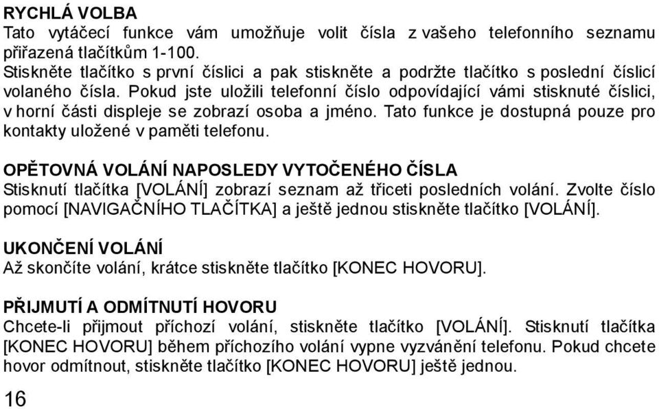 Pokud jste uložili telefonní číslo odpovídající vámi stisknuté číslici, v horní části displeje se zobrazí osoba a jméno. Tato funkce je dostupná pouze pro kontakty uložené v paměti telefonu.