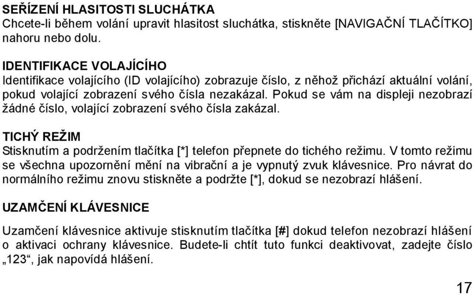 Pokud se vám na displeji nezobrazí žádné číslo, volající zobrazení svého čísla zakázal. TICHÝ REŽIM Stisknutím a podržením tlačítka [*] telefon přepnete do tichého režimu.