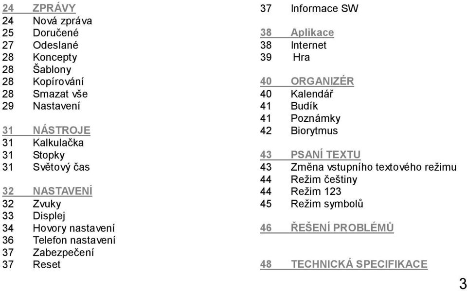 Reset 37 Informace SW 38 Aplikace 38 Internet 39 Hra 40 ORGANIZÉR 40 Kalendář 41 Budík 41 Poznámky 42 Biorytmus 43 PSANÍ TEXTU