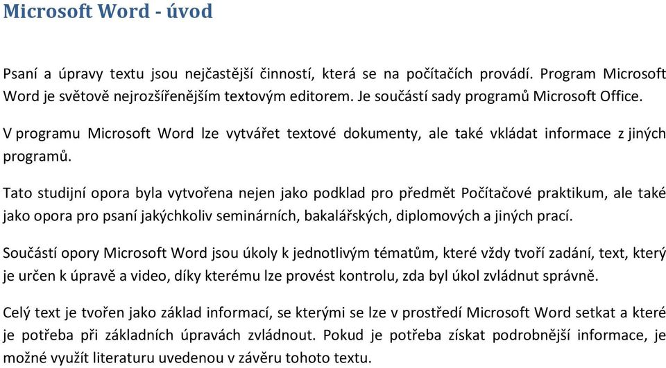 Tato studijní opora byla vytvořena nejen jako podklad pro předmět Počítačové praktikum, ale také jako opora pro psaní jakýchkoliv seminárních, bakalářských, diplomových a jiných prací.