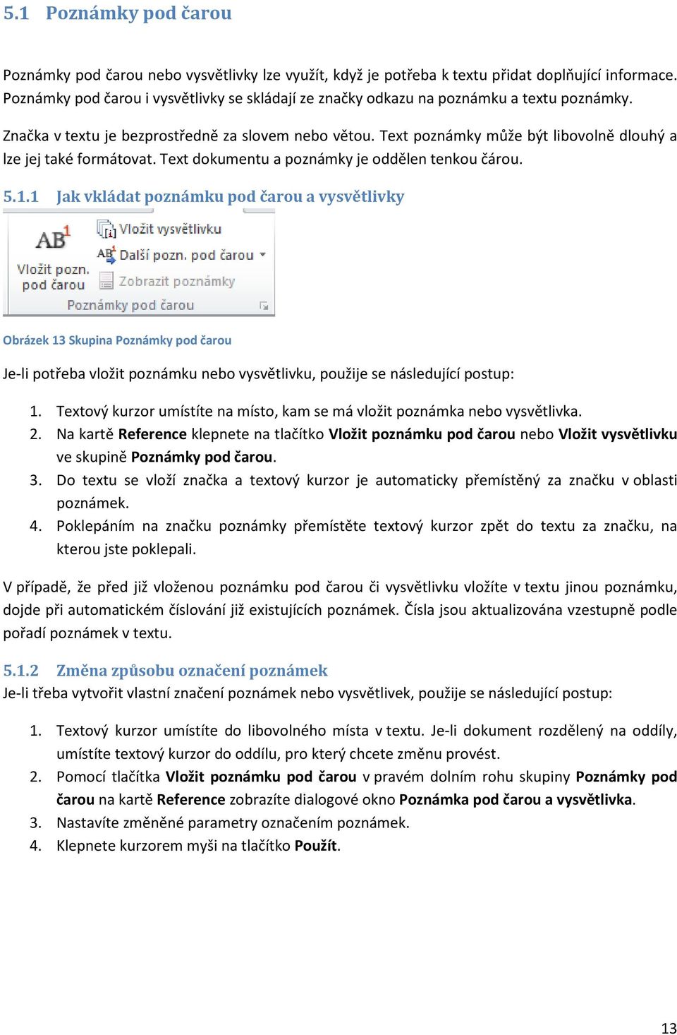 Text poznámky může být libovolně dlouhý a lze jej také formátovat. Text dokumentu a poznámky je oddělen tenkou čárou. 5.1.