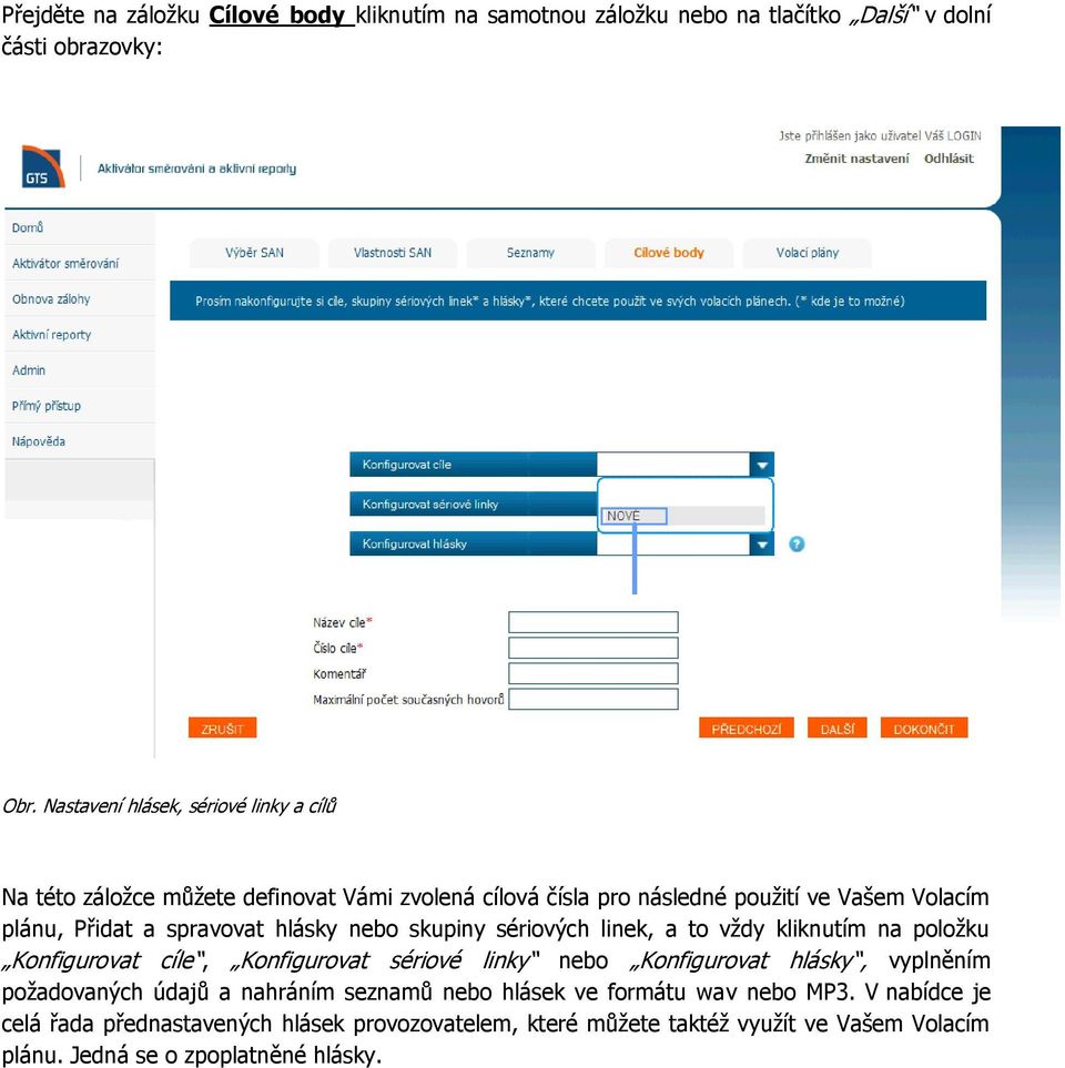 hlásky nebo skupiny sériových linek, a to vždy kliknutím na položku Konfigurovat cíle, Konfigurovat sériové linky nebo Konfigurovat hlásky, vyplněním
