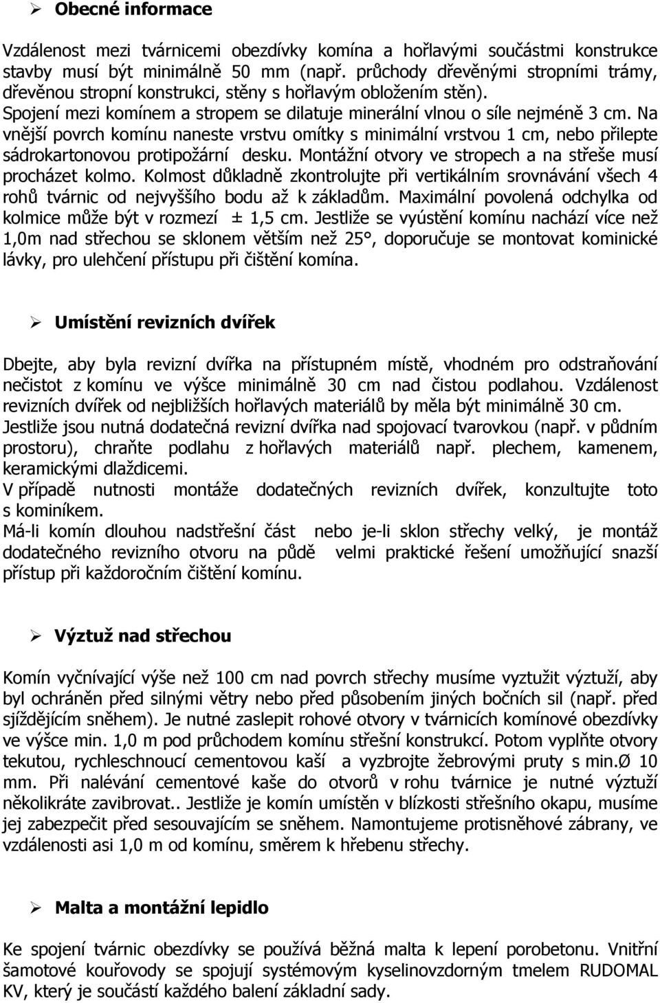 Na vnější povrch komínu naneste vrstvu omítky s minimální vrstvou 1 cm, nebo přilepte sádrokartonovou protipožární desku. Montážní otvory ve stropech a na střeše musí procházet kolmo.