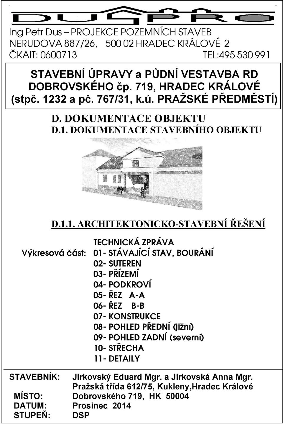 ZPRÁVA Výkresová èást: 01- STÁVAJÍCÍ STAV, BOURÁNÍ 02- SUTEREN 03- PØÍZEMÍ 04- PODKROVÍ 05- ØEZ A-A 06- ØEZ B-B 07- KONSTRUKCE 08- POHLED PØEDNÍ (ji ní) 09- POHLED ZADNÍ