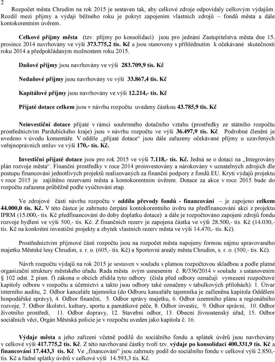 příjmy po konsolidaci) jsou pro jednání Zastupitelstva města dne 15. prosince 2014 navrhovány ve výši 373.775,2 tis.