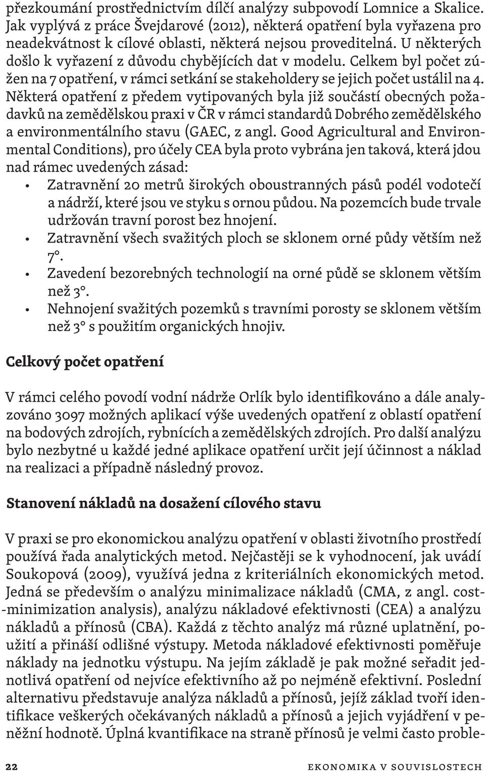 Celkem byl počet zúžen na 7 opatření, v rámci setkání se stakeholdery se jejich počet ustálil na 4.