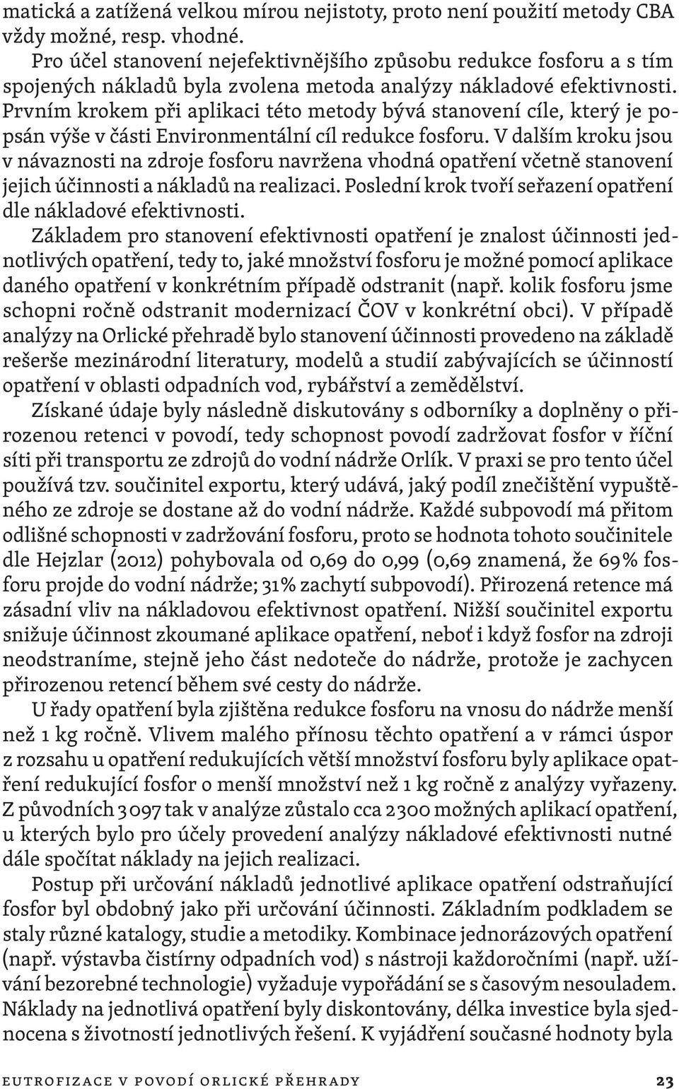 Prvním krokem při aplikaci této metody bývá stanovení cíle, který je popsán výše v části Environmentální cíl redukce fosforu.