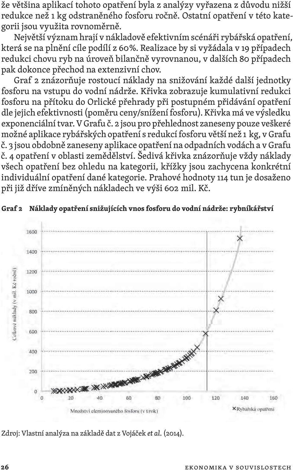 Realizace by si vyžádala v 19 případech redukci chovu ryb na úroveň bilančně vyrovnanou, v dalších 80 případech pak dokonce přechod na extenzivní chov.