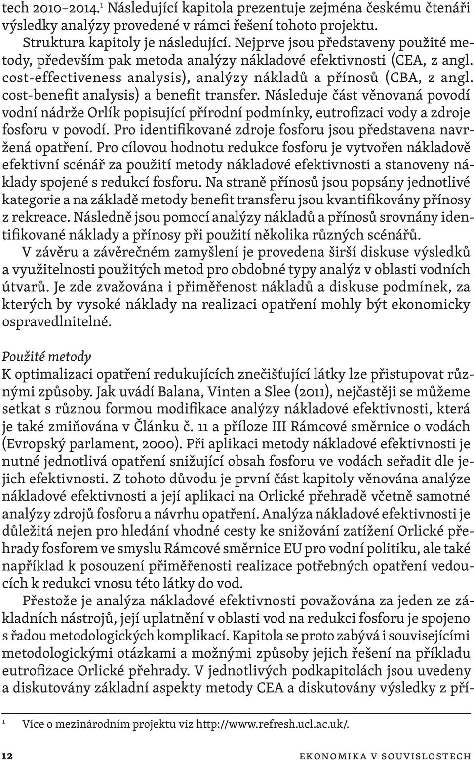 cost -benefit analysis) a benefit transfer. Následuje část věnovaná povodí vodní nádrže Orlík popisující přírodní podmínky, eutrofizaci vody a zdroje fosforu v povodí.