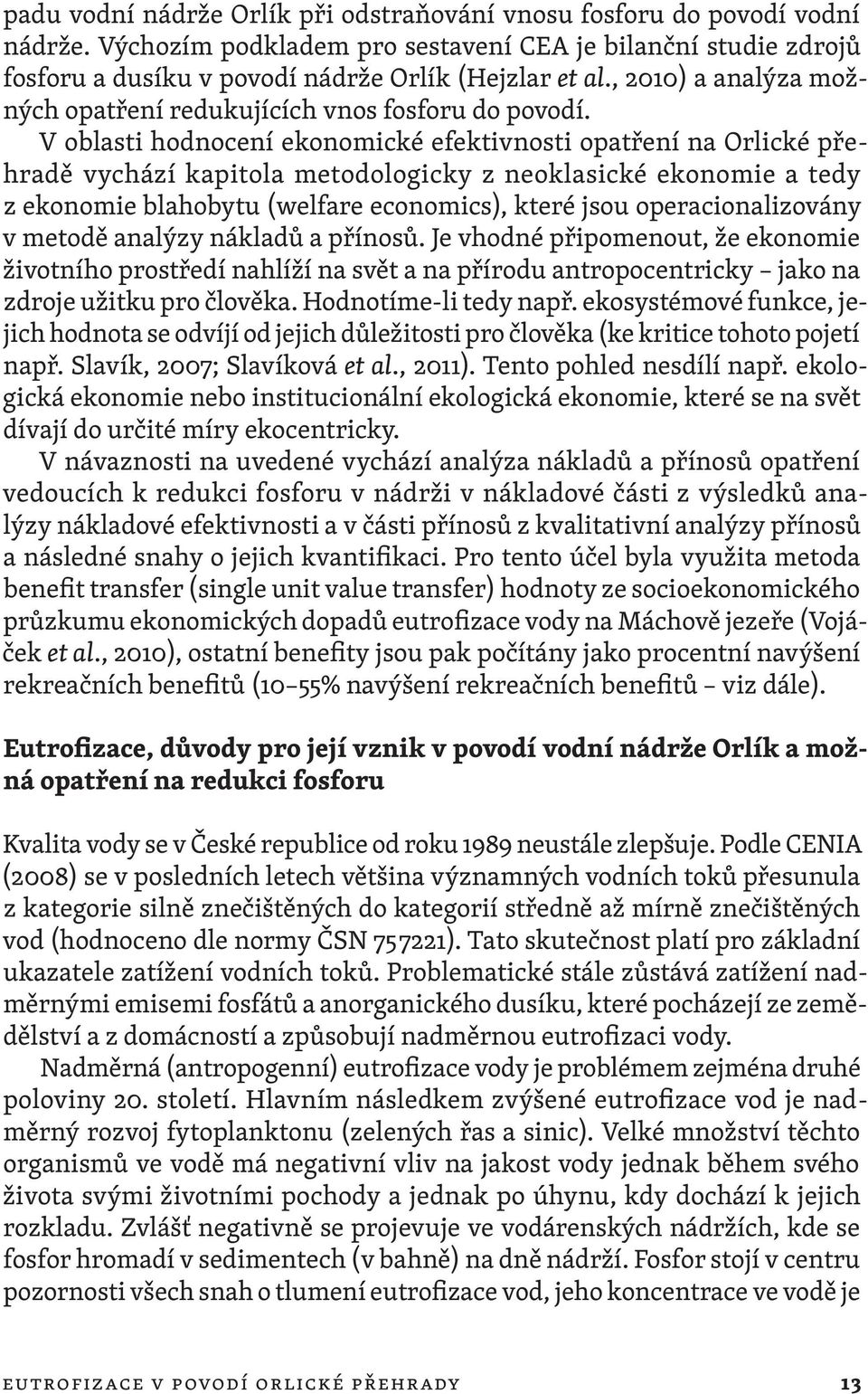 V oblasti hodnocení ekonomické efektivnosti opatření na Orlické přehradě vychází kapitola metodologicky z neoklasické ekonomie a tedy z ekonomie blahobytu (welfare economics), které jsou