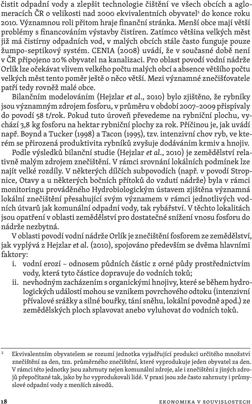 CENIA (2008) uvádí, že v současné době není v ČR připojeno 20 % obyvatel na kanalizaci.