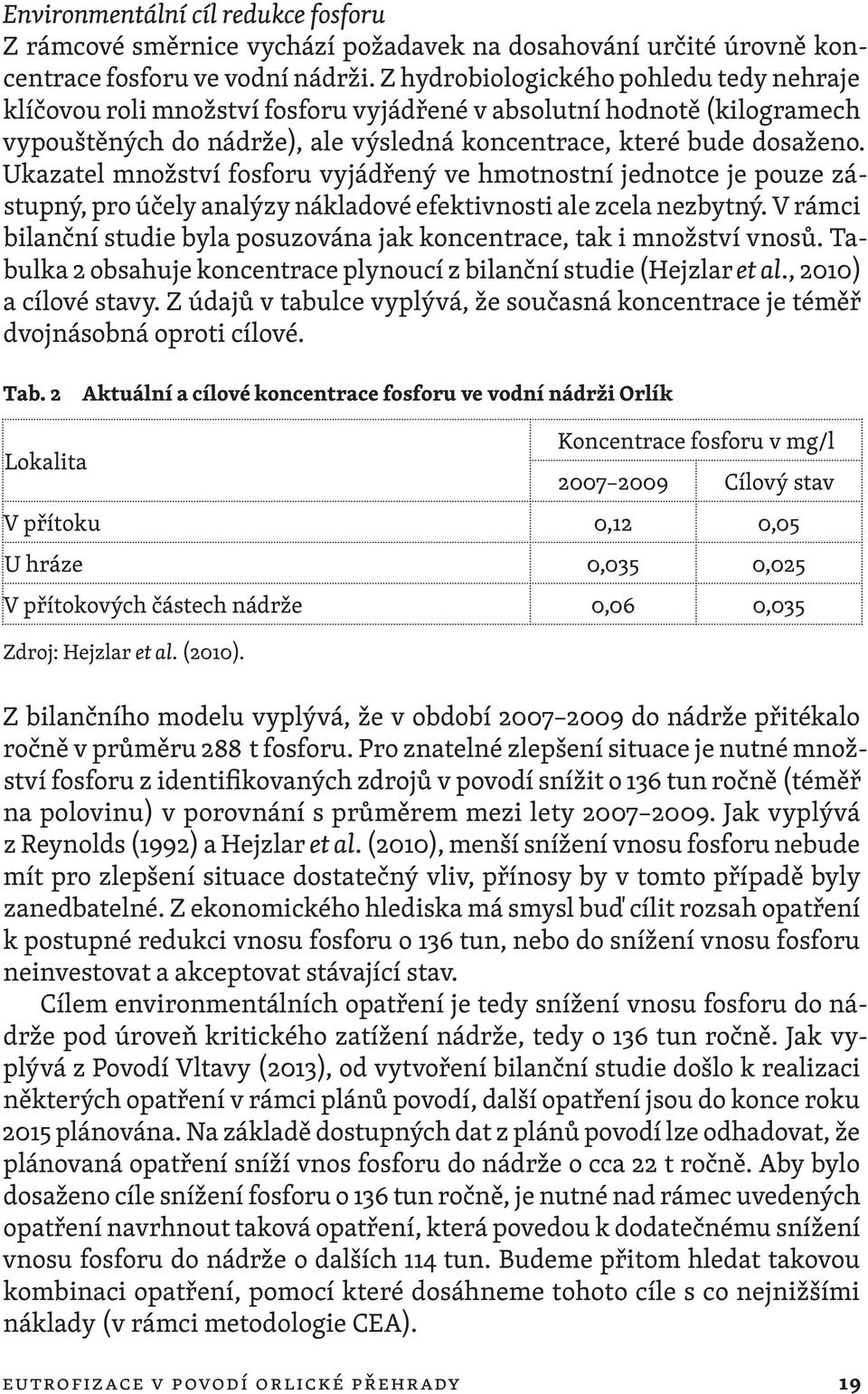 Ukazatel množství fosforu vyjádřený ve hmotnostní jednotce je pouze zástupný, pro účely analýzy nákladové efektivnosti ale zcela nezbytný.