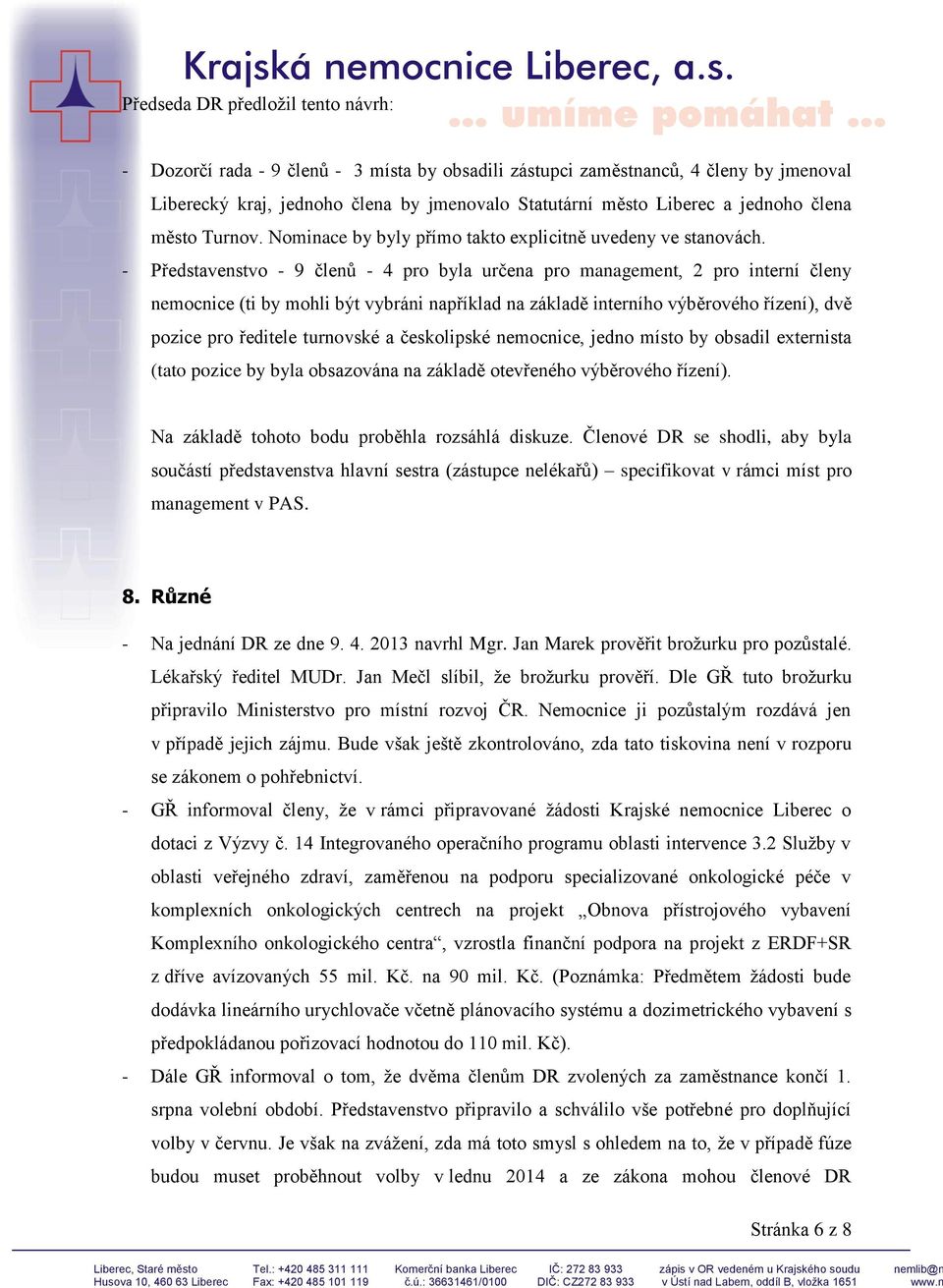 - Představenstvo - 9 členů - 4 pro byla určena pro management, 2 pro interní členy nemocnice (ti by mohli být vybráni například na základě interního výběrového řízení), dvě pozice pro ředitele