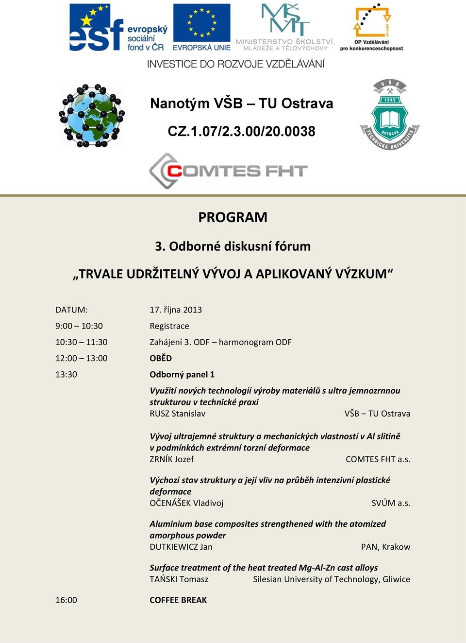 ultrajemné struktury a mechanických vlastností v Al slitině v podmínkách extrémní torzní deformace ZRNÍK Jozef COMTES FHT a.s. Výchozí stav struktury a její vliv na průběh intenzivní plastické deformace OČENÁŠEK Vladivoj SVÚM a.