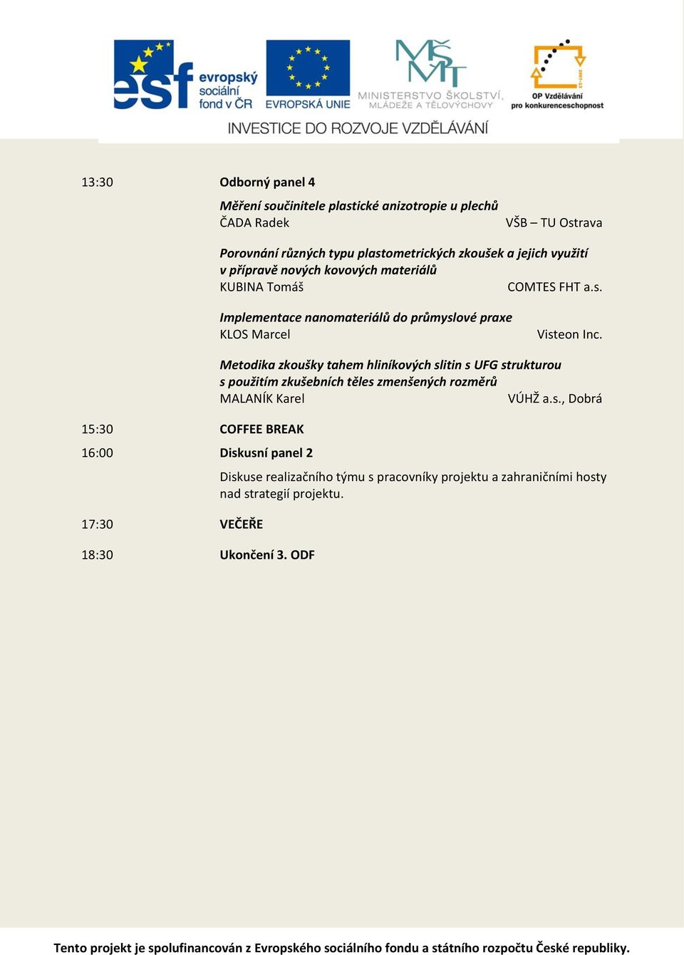 15:30 COFFEE BREAK 16:00 Diskusní panel 2 17:30 VEČEŘE 18:30 Ukončení 3.