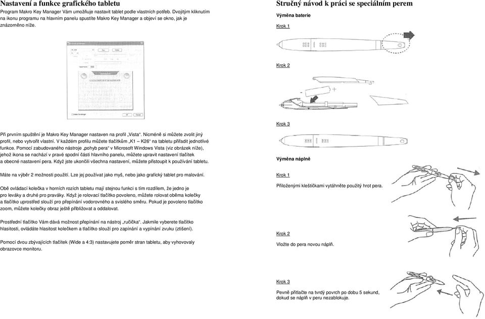 Stručný návod k práci se speciálním perem Výměna baterie Krok 1 Krok 2 Krok 3 Při prvním spuštění je Makro Key Manager nastaven na profil Vista.