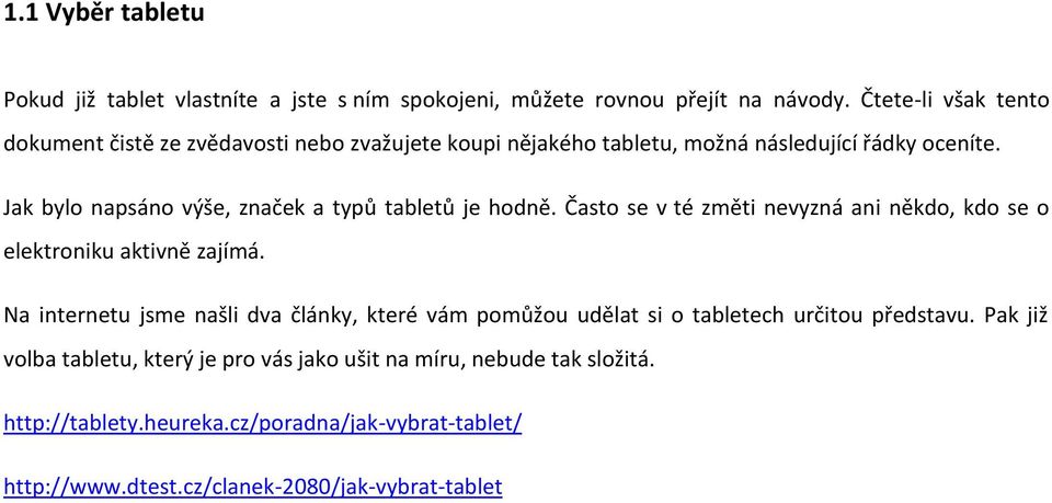 Jak bylo napsáno výše, značek a typů tabletů je hodně. Často se v té změti nevyzná ani někdo, kdo se o elektroniku aktivně zajímá.