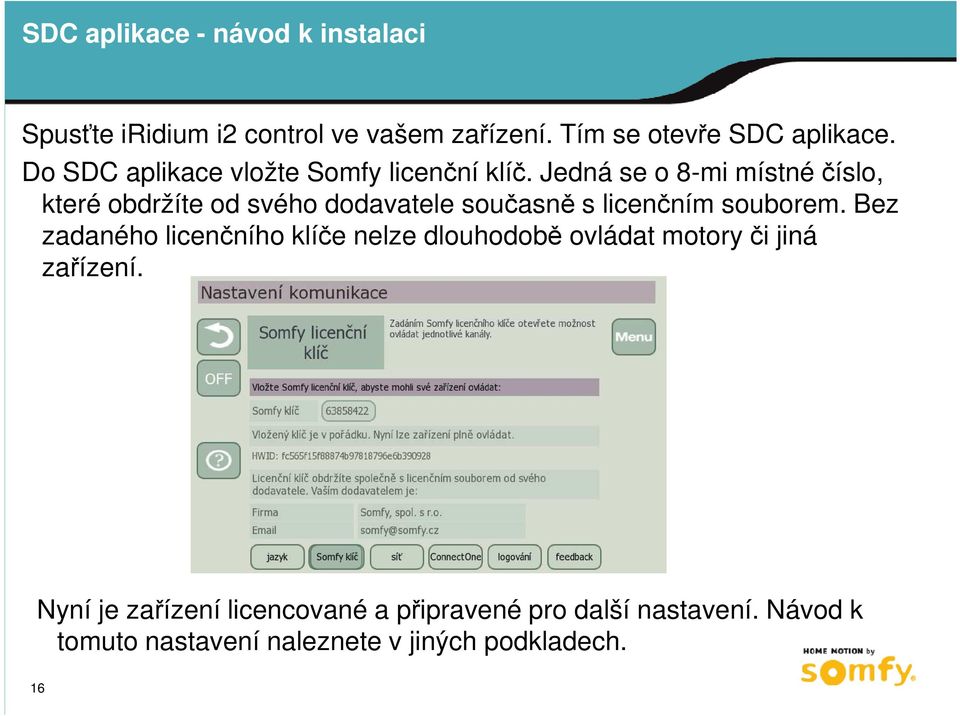 Jedná se o 8-mi místné číslo, které obdržíte od svého dodavatele současně s licenčním souborem.