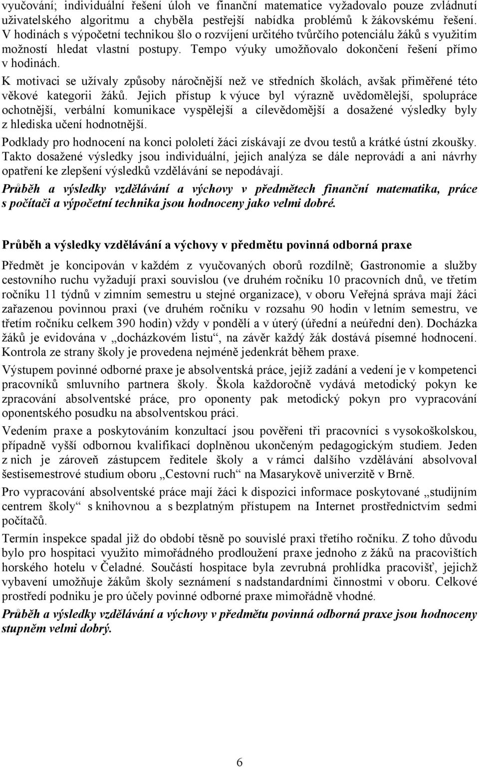 K motivaci se užívaly způsoby náročnější než ve středních školách, avšak přiměřené této věkové kategorii žáků.