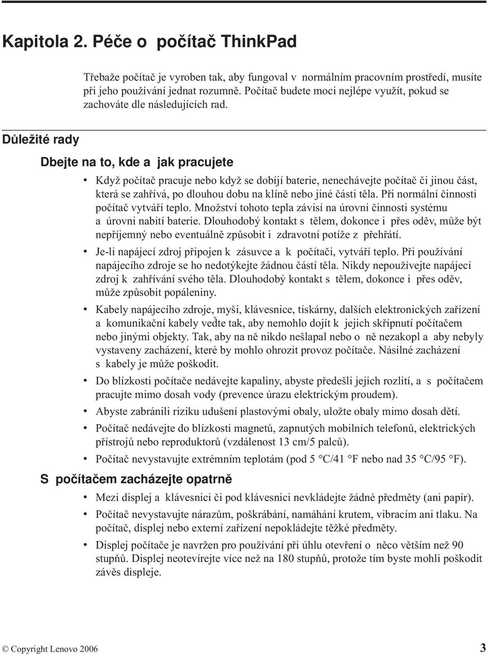 Důležité rady Dbejte na to, kde a jak pracujete v Když počítač pracuje nebo když se dobíjí baterie, nenechávejte počítač či jinou část, která se zahřívá, po dlouhou dobu na klíně nebo jiné části těla.