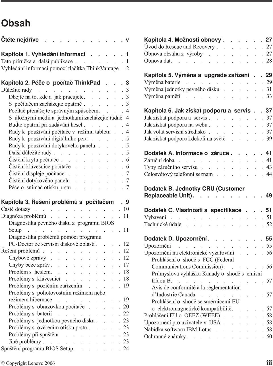 ...4 S úložnými médii a jednotkami zacházejte řádně 4 Buďte opatrní při zadávání hesel......4 Rady k používání počítače v režimu tabletu..4 Rady k používání digitálního pera.
