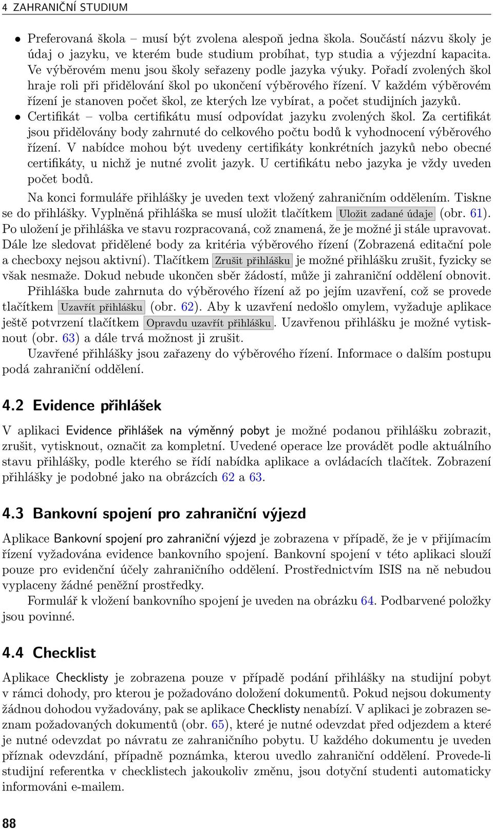 V každém výběrovém řízení je stanoven počet škol, ze kterých lze vybírat, a počet studijních jazyků. Certifikát volba certifikátu musí odpovídat jazyku zvolených škol.