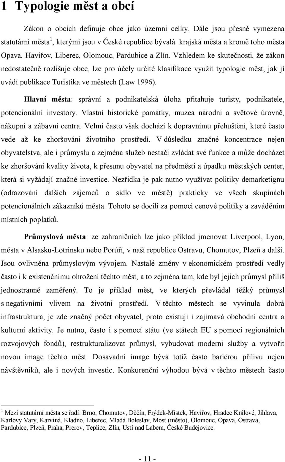 Vzhledem ke skutečnosti, že zákon nedostatečně rozlišuje obce, lze pro účely určité klasifikace využít typologie měst, jak jí uvádí publikace Turistika ve městech (Law 1996).