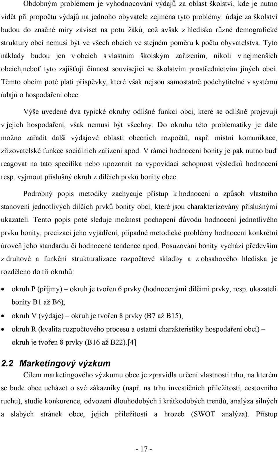 Tyto náklady budou jen v obcích s vlastním školským zařízením, nikoli v nejmenších obcích,neboť tyto zajišťují činnost související se školstvím prostřednictvím jiných obcí.