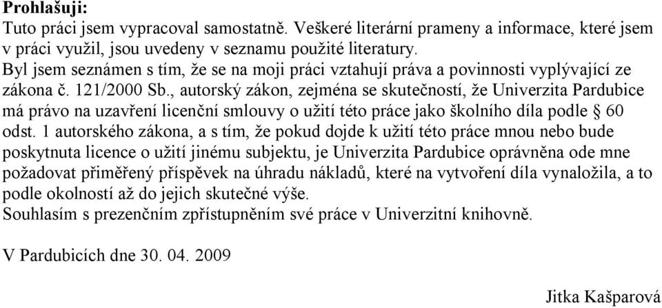 , autorský zákon, zejména se skutečností, že Univerzita Pardubice má právo na uzavření licenční smlouvy o užití této práce jako školního díla podle 60 odst.