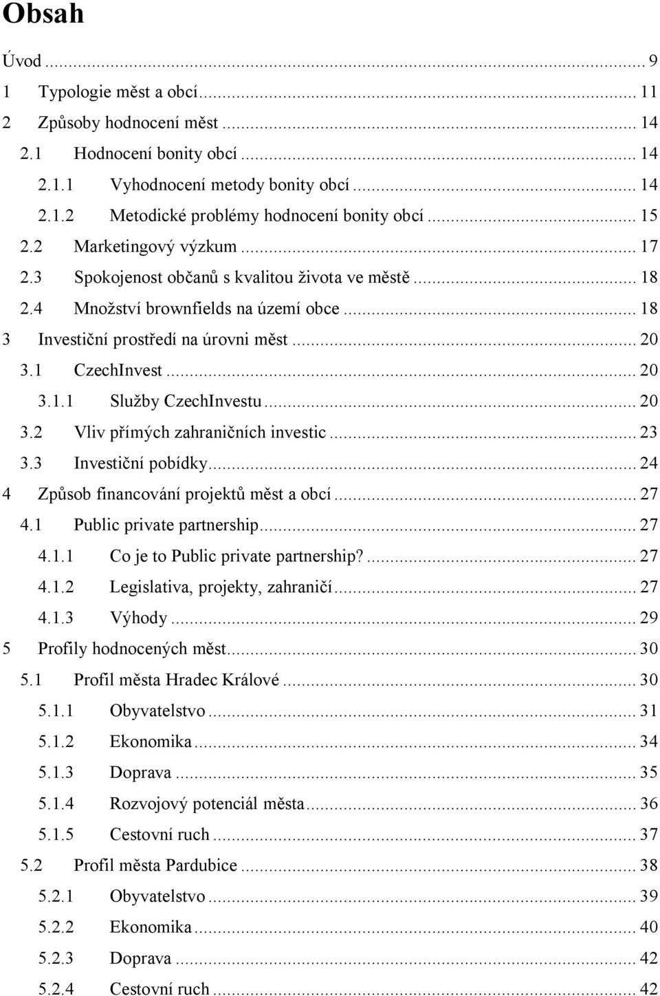 .. 20 3.1.1 Služby CzechInvestu... 20 3.2 Vliv přímých zahraničních investic... 23 3.3 Investiční pobídky... 24 4 Způsob financování projektů měst a obcí... 27 4.1 Public private partnership... 27 4.1.1 Co je to Public private partnership?