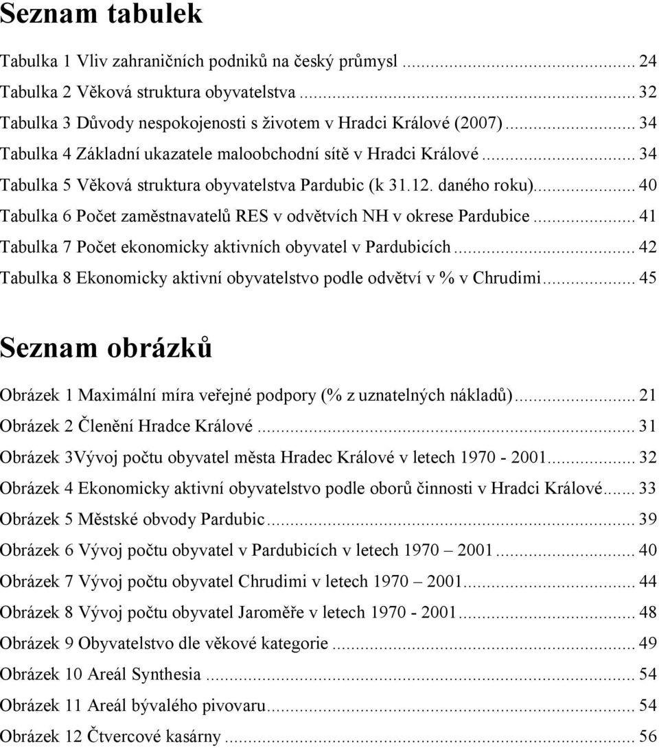 .. 40 Tabulka 6 Počet zaměstnavatelů RES v odvětvích NH v okrese Pardubice... 41 Tabulka 7 Počet ekonomicky aktivních obyvatel v Pardubicích.