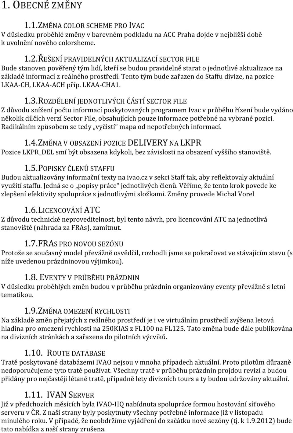 Tento tým bude zařazen do Staffu divize, na pozice LKAA-CH, LKAA-ACH příp. LKAA-CHA1. 1.3.