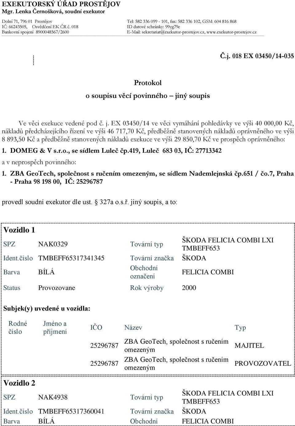 exekuce vedené pod č j EX 03450/14 ve věci vymáhání pohledávky ve výši 40 000,00 Kč, nákladů předcházejícího řízení ve výši 46 717,70 Kč, předběžně stanovených nákladů oprávněného ve výši 8 893,50 Kč