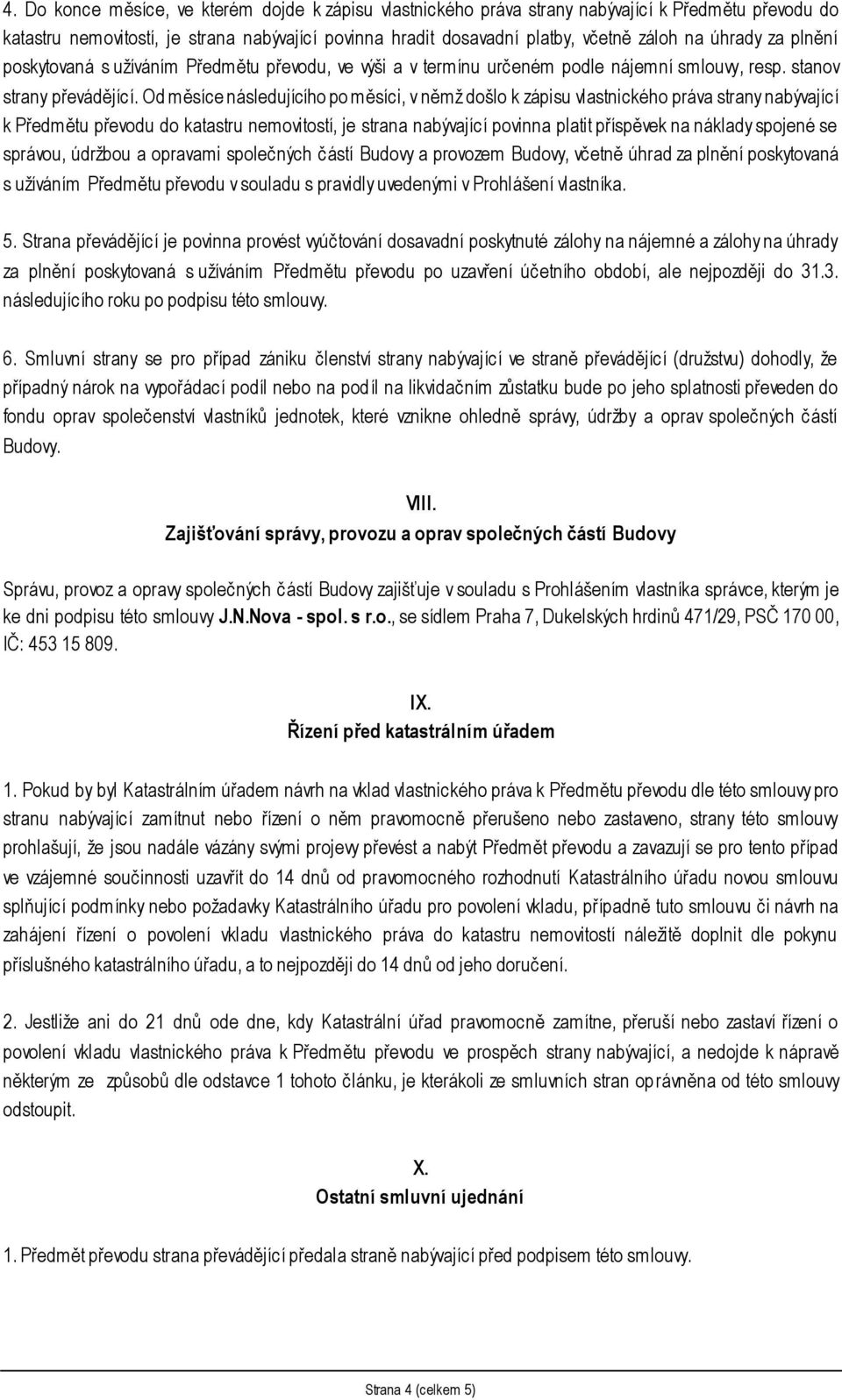 Od měsíce následujícího po měsíci, v němž došlo k zápisu vlastnického práva strany nabývající k Předmětu převodu do katastru nemovitostí, je strana nabývající povinna platit příspěvek na náklady