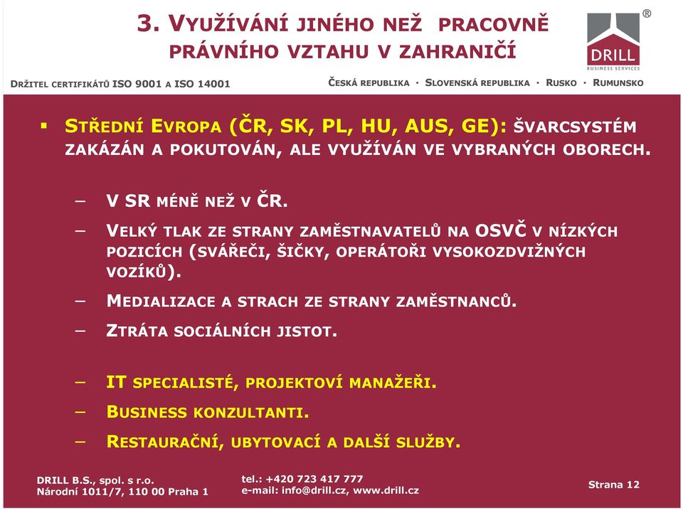 VELKÝ TLAK ZE STRANY ZAMĚSTNAVATELŮ NA OSVČ V NÍZKÝCH POZICÍCH (SVÁŘEČI, ŠIČKY, OPERÁTOŘI VYSOKOZDVIŽNÝCH VOZÍKŮ).