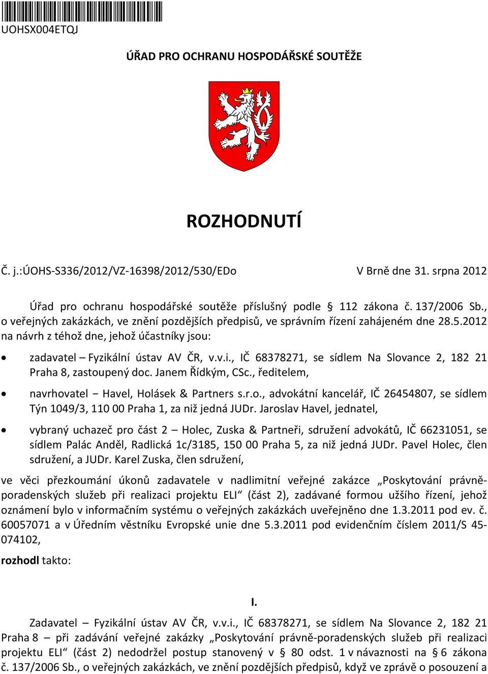 2012 na návrh z téhož dne, jehož účastníky jsou: zadavatel Fyzikální ústav AV ČR, v.v.i., IČ 68378271, se sídlem Na Slovance 2, 182 21 Praha 8, zastoupený doc. Janem Řídkým, CSc.