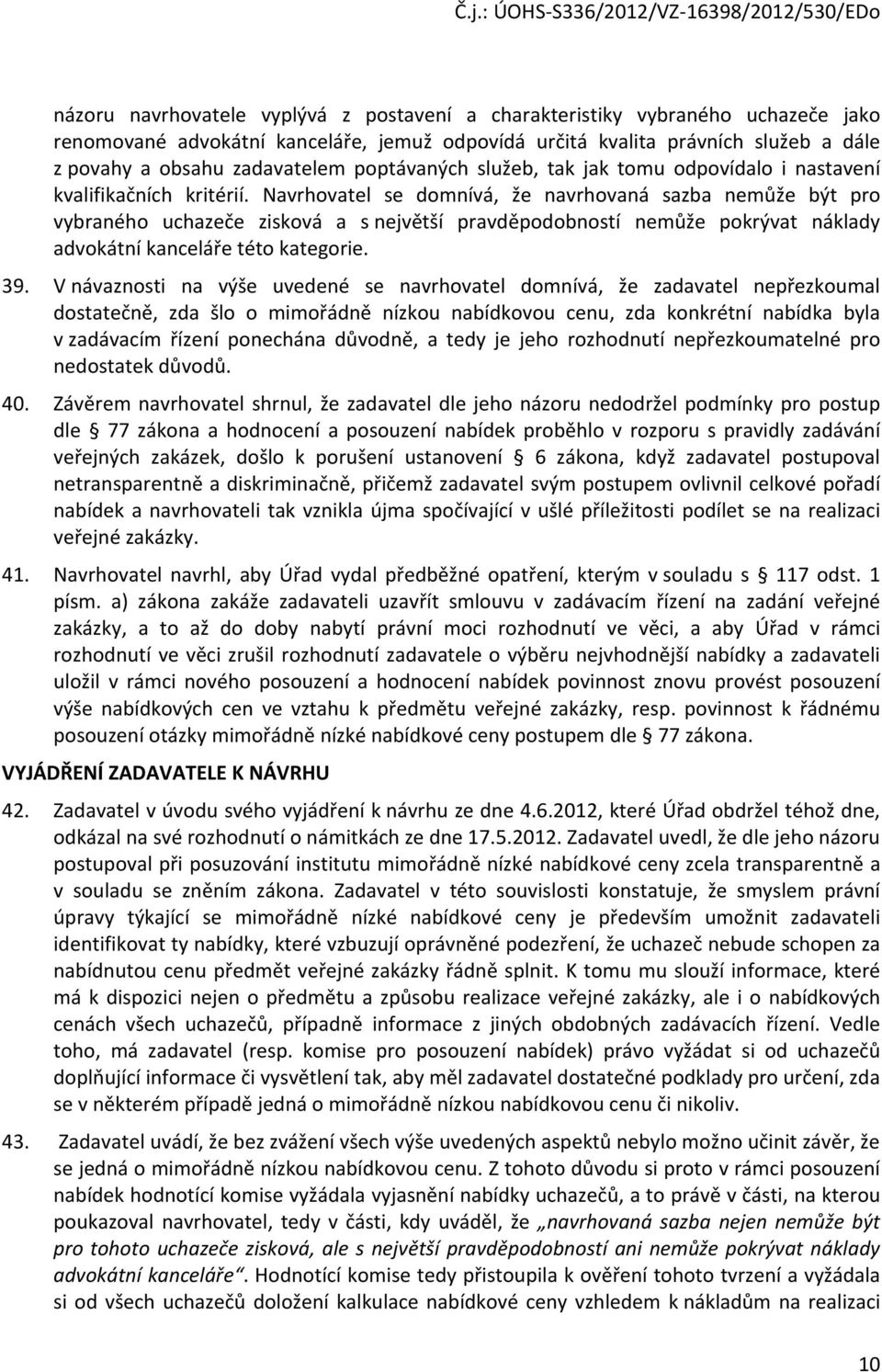 Navrhovatel se domnívá, že navrhovaná sazba nemůže být pro vybraného uchazeče zisková a s největší pravděpodobností nemůže pokrývat náklady advokátní kanceláře této kategorie. 39.