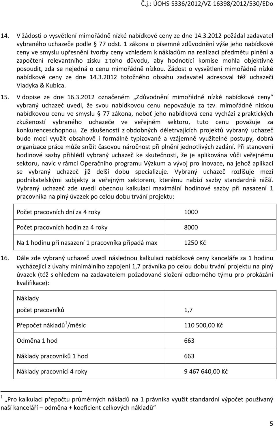 komise mohla objektivně posoudit, zda se nejedná o cenu mimořádně nízkou. Žádost o vysvětlení mimořádně nízké nabídkové ceny ze dne 14.3.