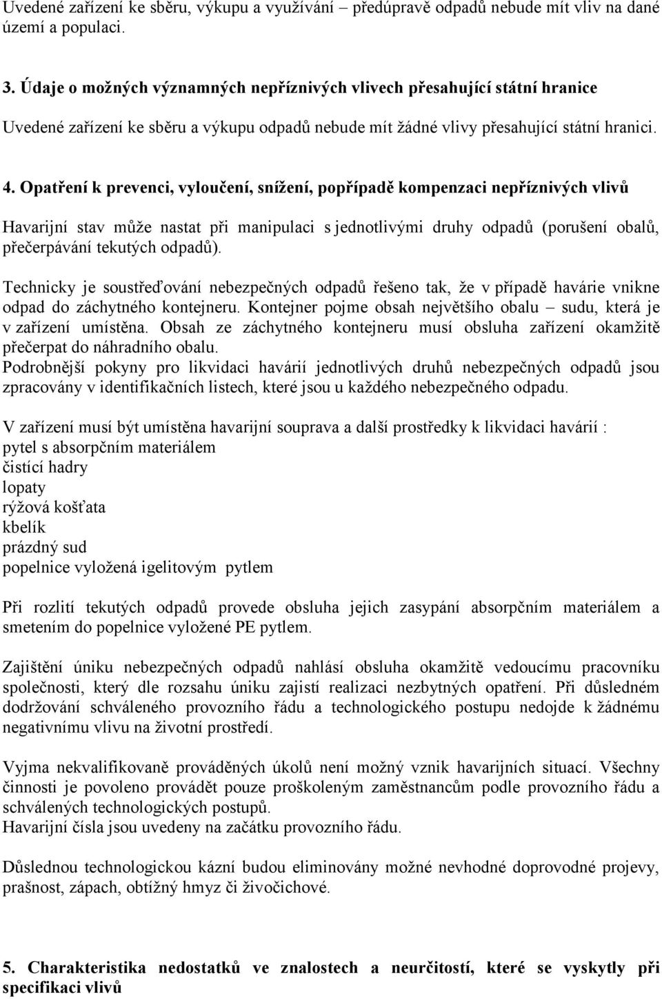 Opatření k prevenci, vyloučení, snížení, popřípadě kompenzaci nepříznivých vlivů Havarijní stav může nastat při manipulaci s jednotlivými druhy odpadů (porušení obalů, přečerpávání tekutých odpadů).