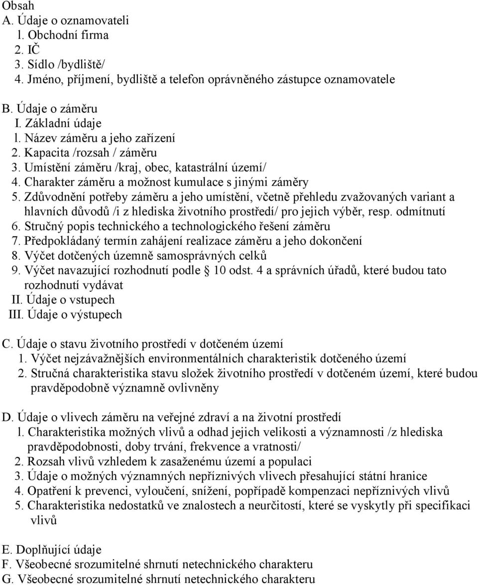 Zdůvodnění potřeby záměru a jeho umístění, včetně přehledu zvažovaných variant a hlavních důvodů /i z hlediska životního prostředí/ pro jejich výběr, resp. odmítnutí 6.