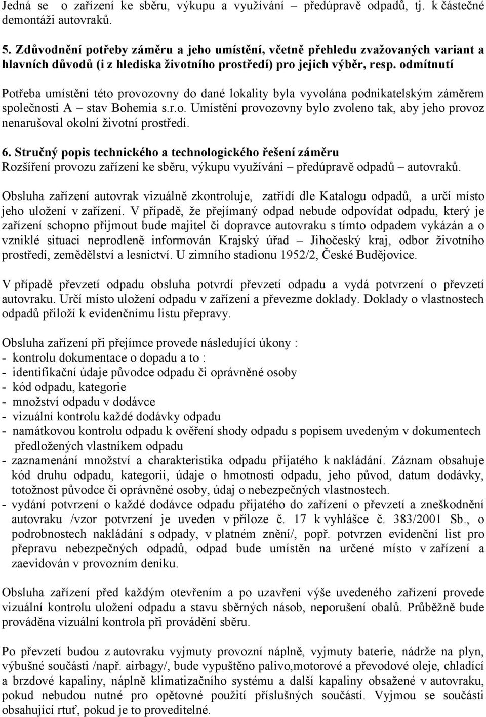 odmítnutí Potřeba umístění této provozovny do dané lokality byla vyvolána podnikatelským záměrem společnosti A stav Bohemia s.r.o. Umístění provozovny bylo zvoleno tak, aby jeho provoz nenarušoval okolní životní prostředí.