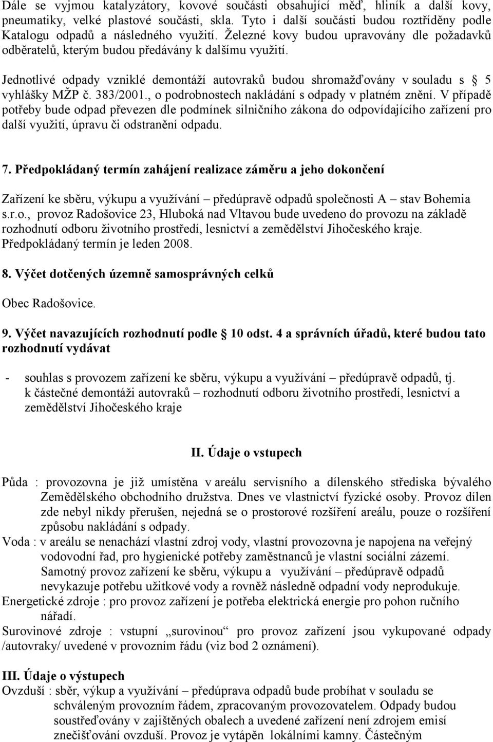 Jednotlivé odpady vzniklé demontáží autovraků budou shromažďovány v souladu s 5 vyhlášky MŽP č. 383/2001., o podrobnostech nakládání s odpady v platném znění.