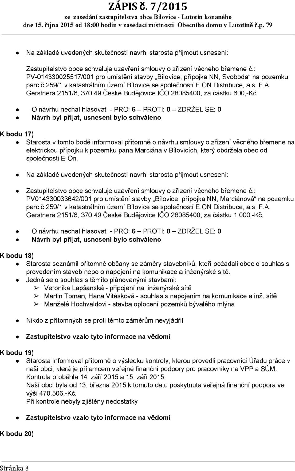 Gerstnera 2151/6, 370 49 České Budějovice IČO 28085400, za částku 600, Kč O návrhu nechal hlasovat PRO: 6 PROTI: 0 ZDRŽEL SE: 0 Návrh byl přijat, usnesení bylo schváleno K bodu 17) Starosta v tomto