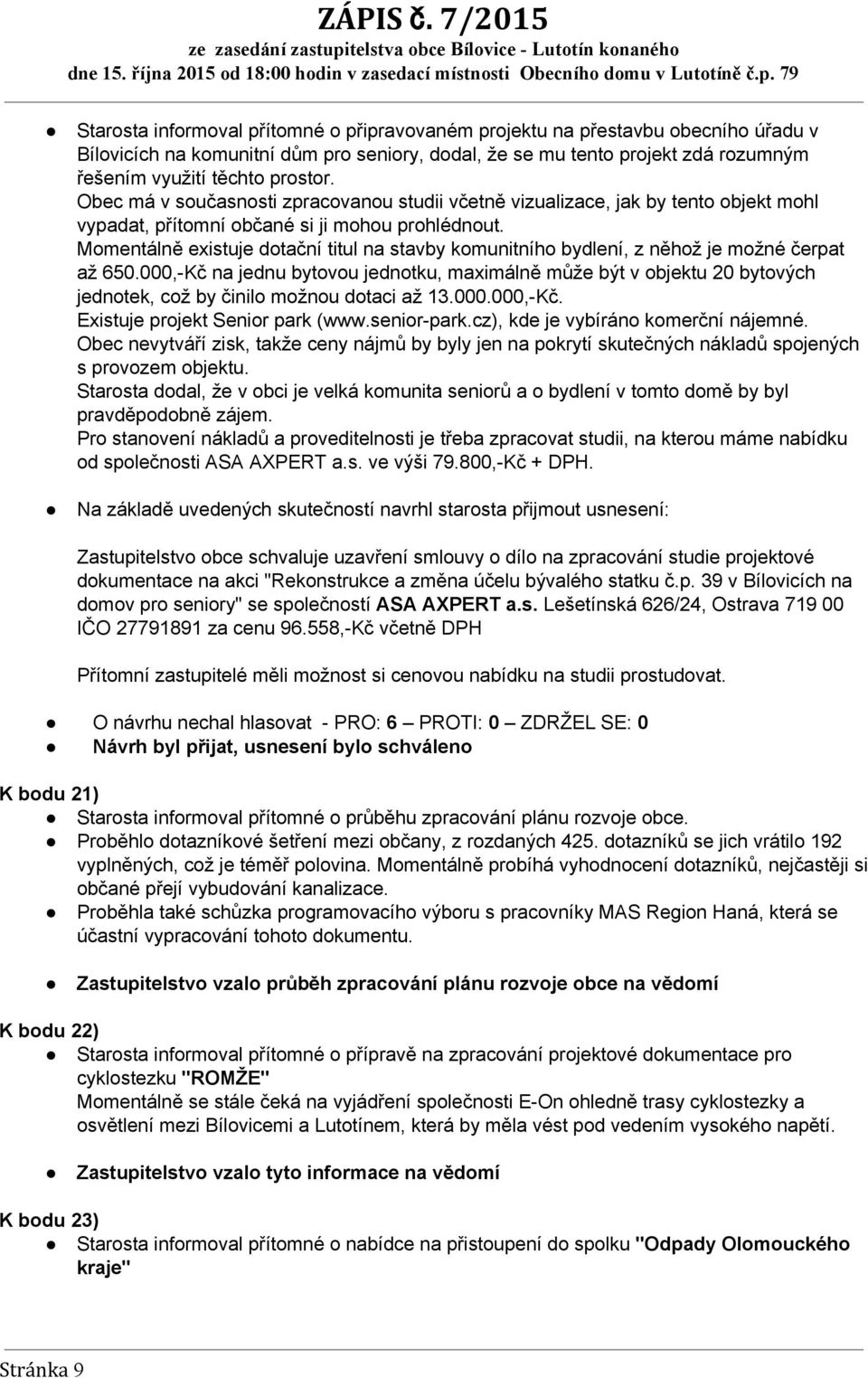 Momentálně existuje dotační titul na stavby komunitního bydlení, z něhož je možné čerpat až 650.