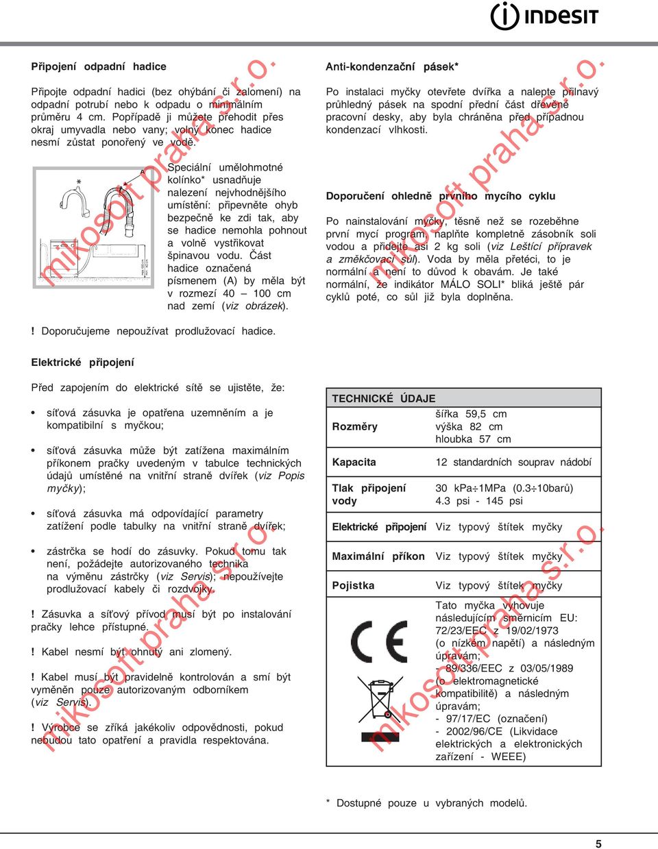 A Speciální umělohmotné kolínko* usnadňuje nalezení nejvhodnějšího umístění: připevněte ohyb bezpečně ke zdi tak, aby se hadice nemohla pohnout a volně vystřikovat špinavou vodu.