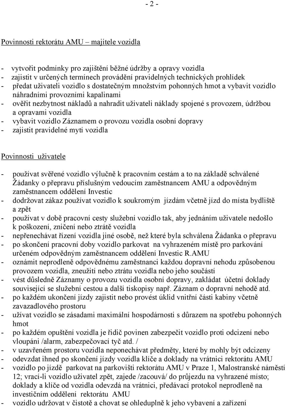 opravami vozidla - vybavit vozidlo Záznamem o provozu vozidla osobní dopravy - zajistit pravidelné mytí vozidla Povinnosti uživatele - používat svěřené vozidlo výlučně k pracovním cestám a to na