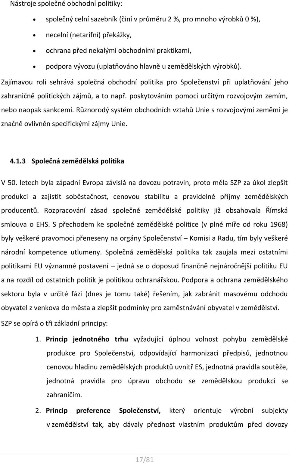 poskytováním pomoci určitým rozvojovým zemím, nebo naopak sankcemi. Různorodý systém obchodních vztahů Unie s rozvojovými zeměmi je značně ovlivněn specifickými zájmy Unie. 4.1.