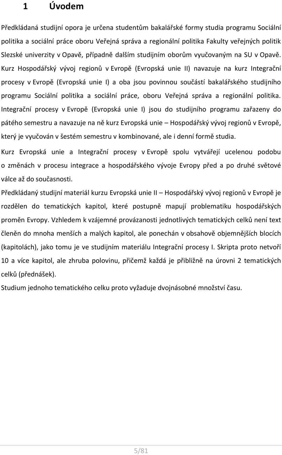 Kurz Hospodářský vývoj regionů v Evropě (Evropská unie II) navazuje na kurz Integrační procesy v Evropě (Evropská unie I) a oba jsou povinnou součástí bakalářského studijního programu Sociální