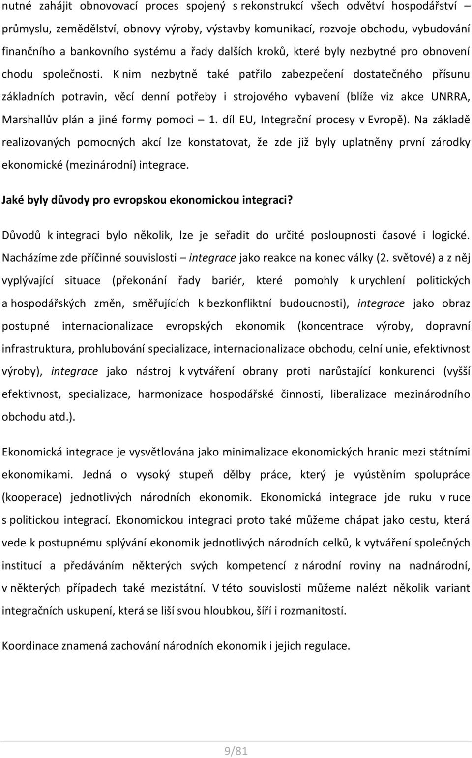 K nim nezbytně také patřilo zabezpečení dostatečného přísunu základních potravin, věcí denní potřeby i strojového vybavení (blíže viz akce UNRRA, Marshallův plán a jiné formy pomoci 1.