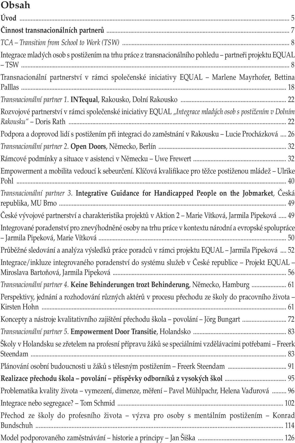 .. 8 Transnacionální partnerství v rámci společenské iniciativy EQUAL Marlene Mayrhofer, Bettina Palllas... 18 Transnacionální partner 1. INTequal, Rakousko, Dolní Rakousko.